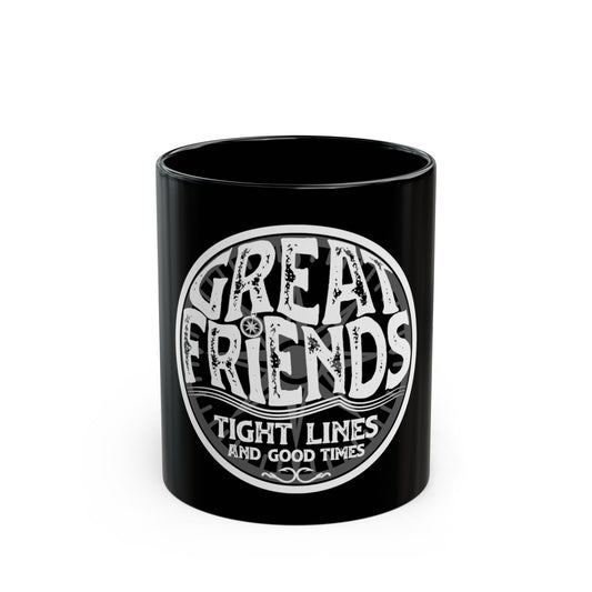 Great Friends Coffee Mug — "Great Friends, Tight Lines and Good Times" Black Ceramic Mug (11oz/15oz)